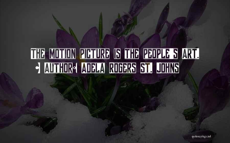 Adela Rogers St. Johns Quotes: The Motion Picture Is The People's Art.