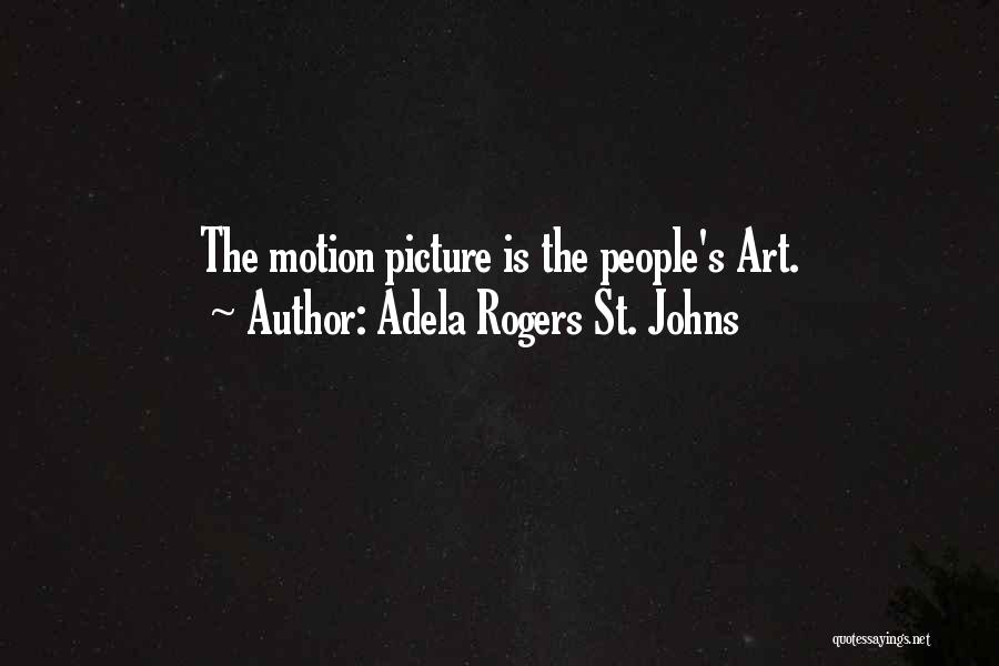 Adela Rogers St. Johns Quotes: The Motion Picture Is The People's Art.