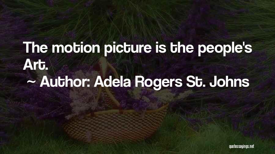 Adela Rogers St. Johns Quotes: The Motion Picture Is The People's Art.