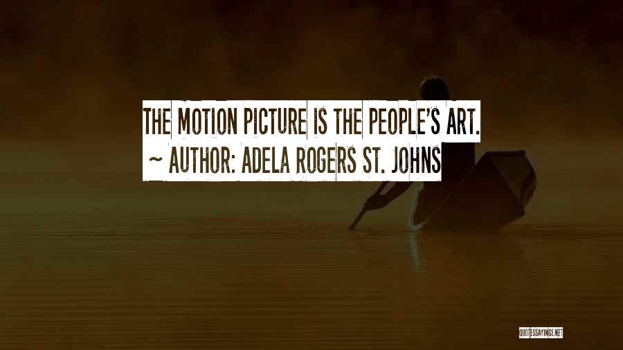 Adela Rogers St. Johns Quotes: The Motion Picture Is The People's Art.