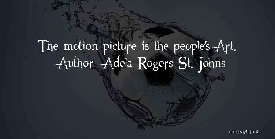 Adela Rogers St. Johns Quotes: The Motion Picture Is The People's Art.