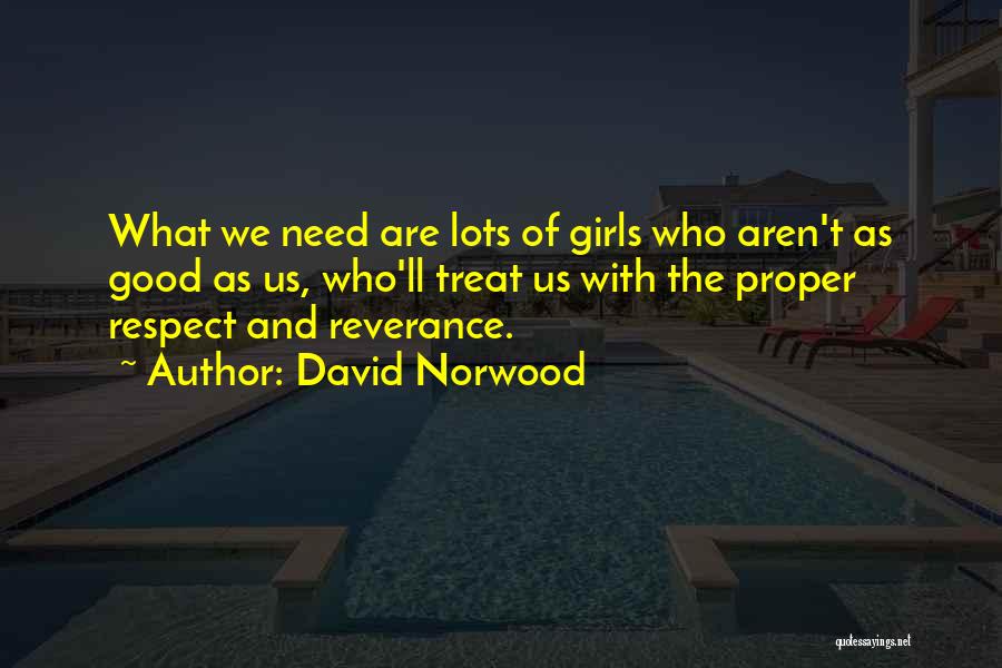 David Norwood Quotes: What We Need Are Lots Of Girls Who Aren't As Good As Us, Who'll Treat Us With The Proper Respect