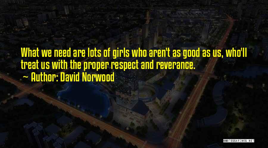 David Norwood Quotes: What We Need Are Lots Of Girls Who Aren't As Good As Us, Who'll Treat Us With The Proper Respect