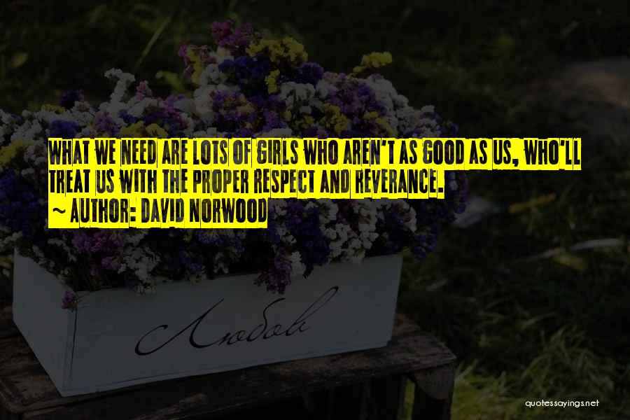 David Norwood Quotes: What We Need Are Lots Of Girls Who Aren't As Good As Us, Who'll Treat Us With The Proper Respect