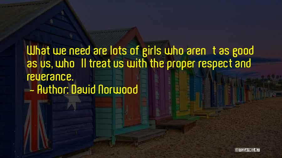 David Norwood Quotes: What We Need Are Lots Of Girls Who Aren't As Good As Us, Who'll Treat Us With The Proper Respect