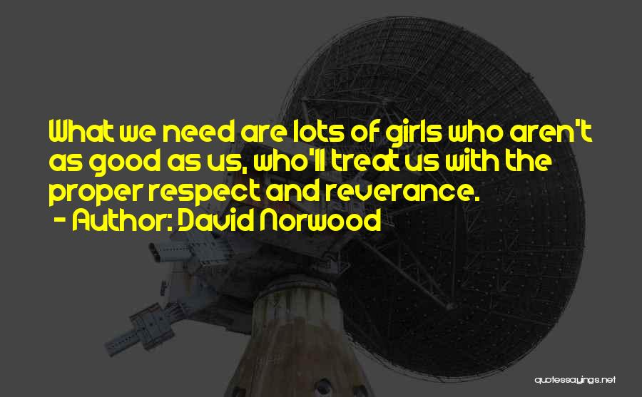 David Norwood Quotes: What We Need Are Lots Of Girls Who Aren't As Good As Us, Who'll Treat Us With The Proper Respect