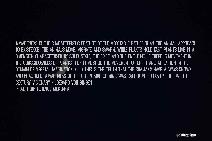 Terence McKenna Quotes: Inwardness Is The Characteristic Feature Of The Vegetable Rather Than The Animal Approach To Existence. The Animals Move, Migrate And