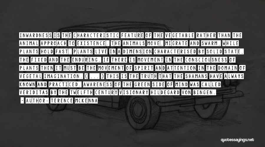 Terence McKenna Quotes: Inwardness Is The Characteristic Feature Of The Vegetable Rather Than The Animal Approach To Existence. The Animals Move, Migrate And