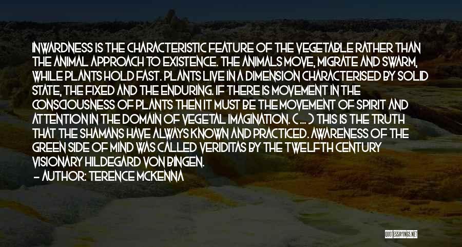 Terence McKenna Quotes: Inwardness Is The Characteristic Feature Of The Vegetable Rather Than The Animal Approach To Existence. The Animals Move, Migrate And