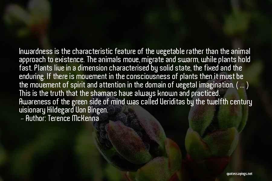 Terence McKenna Quotes: Inwardness Is The Characteristic Feature Of The Vegetable Rather Than The Animal Approach To Existence. The Animals Move, Migrate And