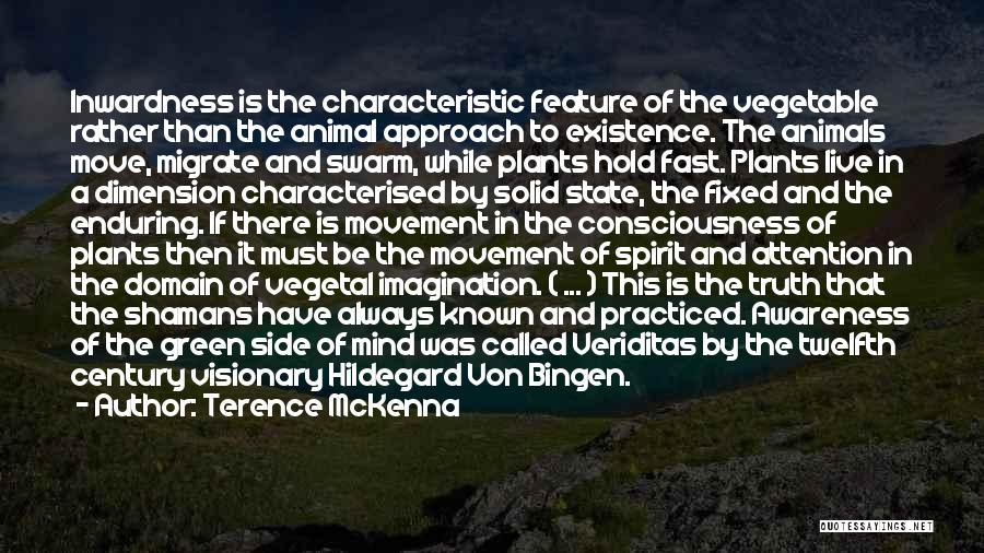 Terence McKenna Quotes: Inwardness Is The Characteristic Feature Of The Vegetable Rather Than The Animal Approach To Existence. The Animals Move, Migrate And