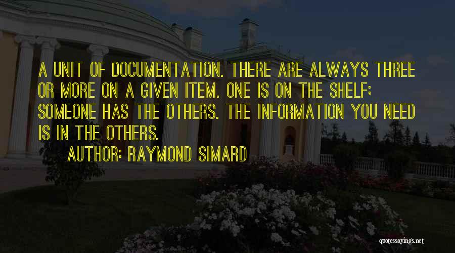 Raymond Simard Quotes: A Unit Of Documentation. There Are Always Three Or More On A Given Item. One Is On The Shelf; Someone