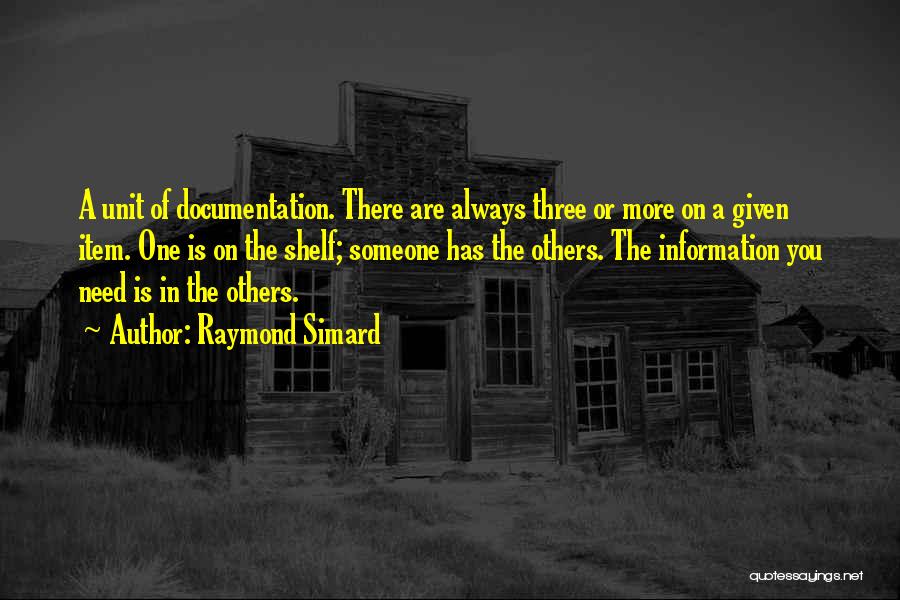 Raymond Simard Quotes: A Unit Of Documentation. There Are Always Three Or More On A Given Item. One Is On The Shelf; Someone