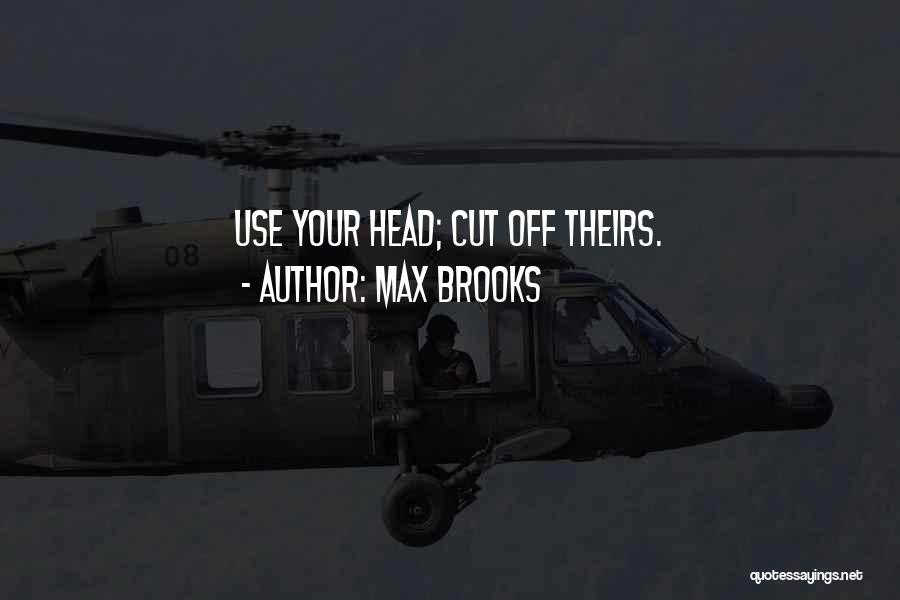 Max Brooks Quotes: Use Your Head; Cut Off Theirs.