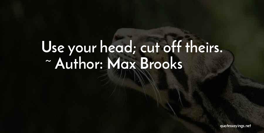 Max Brooks Quotes: Use Your Head; Cut Off Theirs.