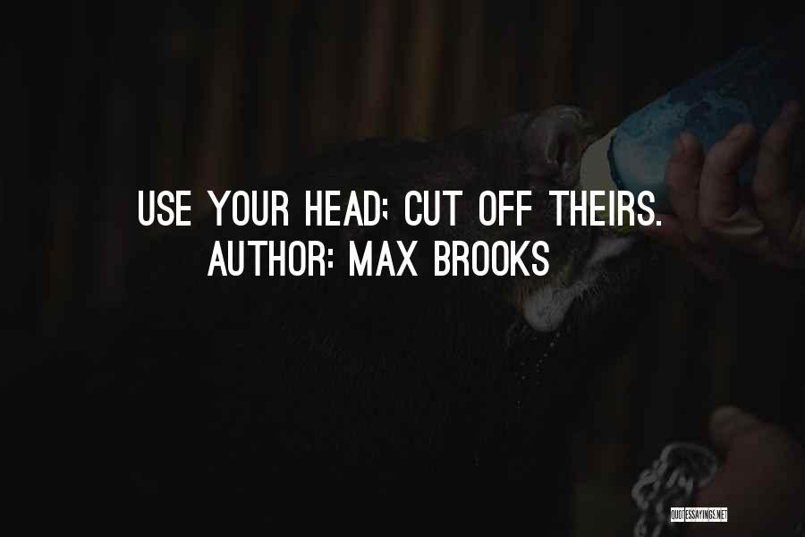 Max Brooks Quotes: Use Your Head; Cut Off Theirs.