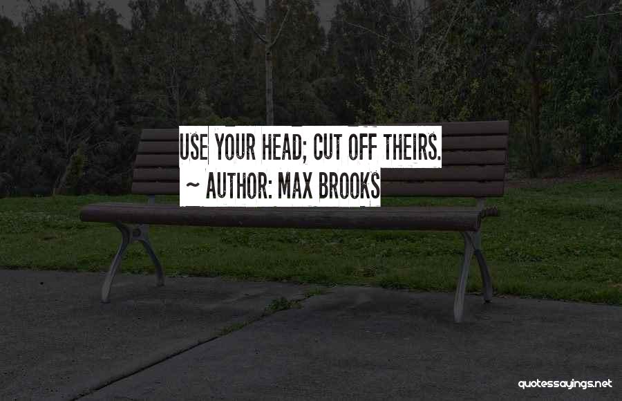 Max Brooks Quotes: Use Your Head; Cut Off Theirs.