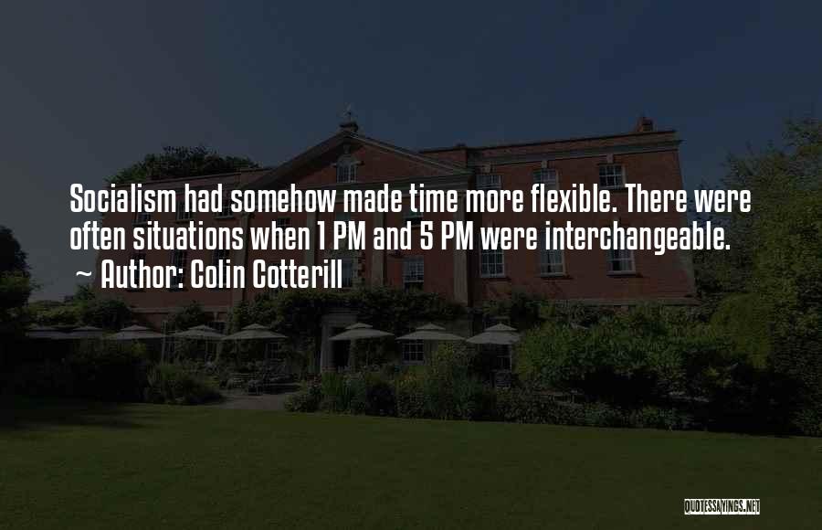 Colin Cotterill Quotes: Socialism Had Somehow Made Time More Flexible. There Were Often Situations When 1 Pm And 5 Pm Were Interchangeable.