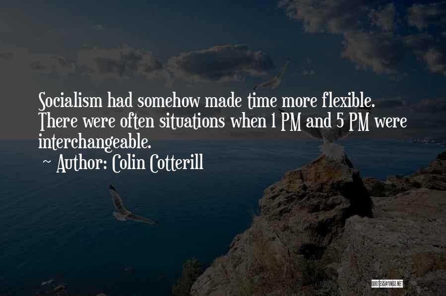 Colin Cotterill Quotes: Socialism Had Somehow Made Time More Flexible. There Were Often Situations When 1 Pm And 5 Pm Were Interchangeable.