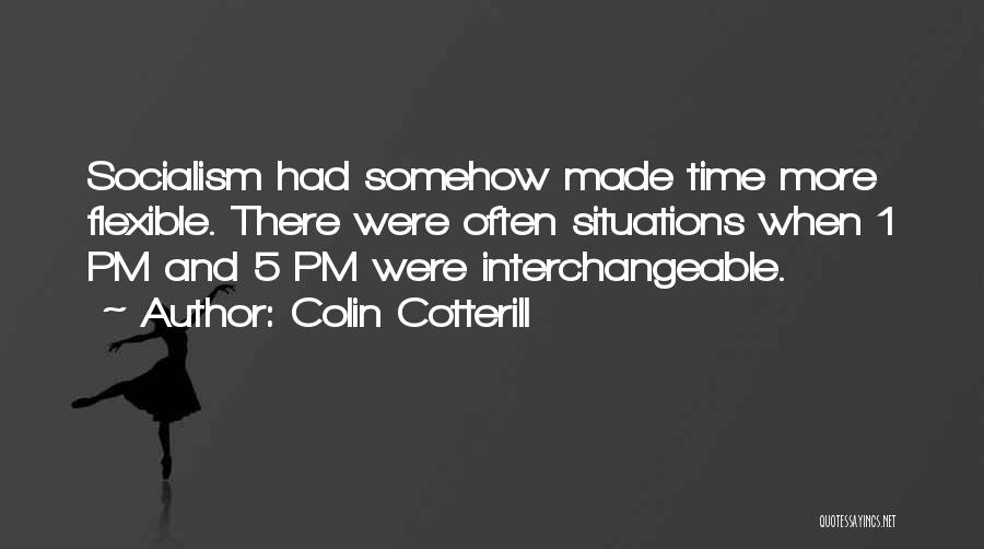 Colin Cotterill Quotes: Socialism Had Somehow Made Time More Flexible. There Were Often Situations When 1 Pm And 5 Pm Were Interchangeable.