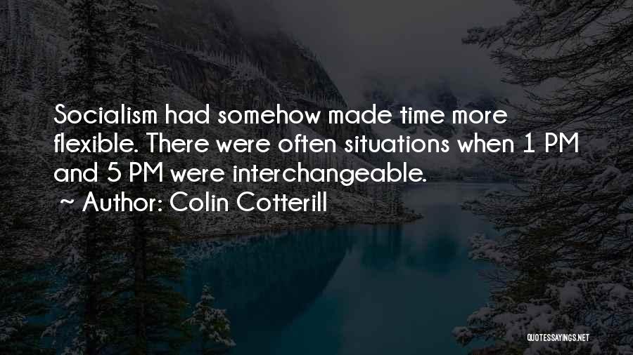 Colin Cotterill Quotes: Socialism Had Somehow Made Time More Flexible. There Were Often Situations When 1 Pm And 5 Pm Were Interchangeable.