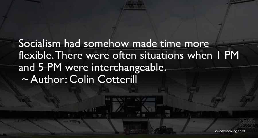 Colin Cotterill Quotes: Socialism Had Somehow Made Time More Flexible. There Were Often Situations When 1 Pm And 5 Pm Were Interchangeable.