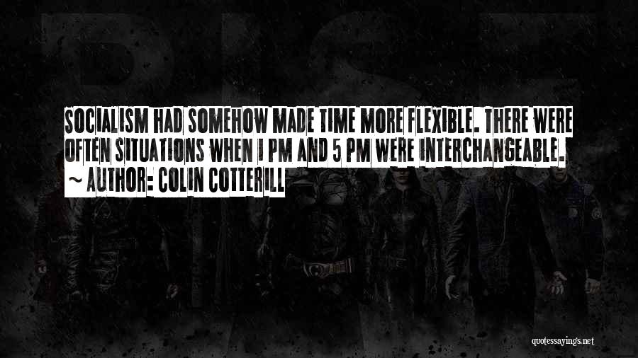 Colin Cotterill Quotes: Socialism Had Somehow Made Time More Flexible. There Were Often Situations When 1 Pm And 5 Pm Were Interchangeable.