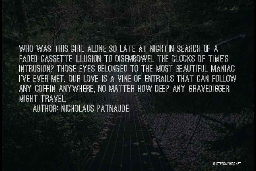 Nicholaus Patnaude Quotes: Who Was This Girl Alone So Late At Nightin Search Of A Faded Cassette Illusion To Disembowel The Clocks Of