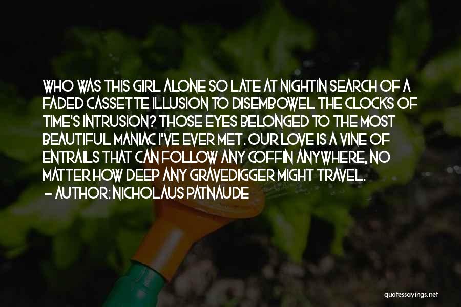 Nicholaus Patnaude Quotes: Who Was This Girl Alone So Late At Nightin Search Of A Faded Cassette Illusion To Disembowel The Clocks Of