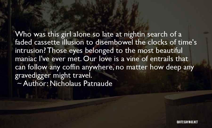 Nicholaus Patnaude Quotes: Who Was This Girl Alone So Late At Nightin Search Of A Faded Cassette Illusion To Disembowel The Clocks Of