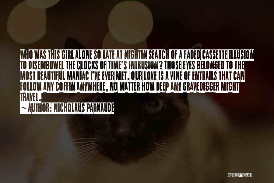 Nicholaus Patnaude Quotes: Who Was This Girl Alone So Late At Nightin Search Of A Faded Cassette Illusion To Disembowel The Clocks Of