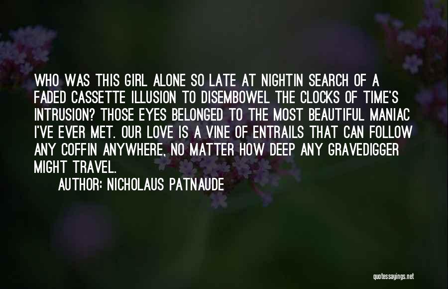 Nicholaus Patnaude Quotes: Who Was This Girl Alone So Late At Nightin Search Of A Faded Cassette Illusion To Disembowel The Clocks Of