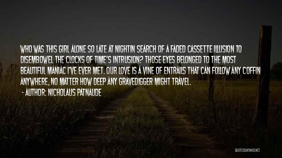 Nicholaus Patnaude Quotes: Who Was This Girl Alone So Late At Nightin Search Of A Faded Cassette Illusion To Disembowel The Clocks Of