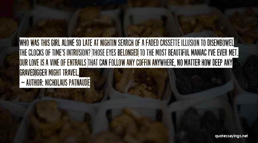 Nicholaus Patnaude Quotes: Who Was This Girl Alone So Late At Nightin Search Of A Faded Cassette Illusion To Disembowel The Clocks Of