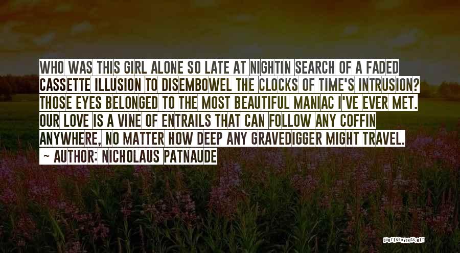 Nicholaus Patnaude Quotes: Who Was This Girl Alone So Late At Nightin Search Of A Faded Cassette Illusion To Disembowel The Clocks Of