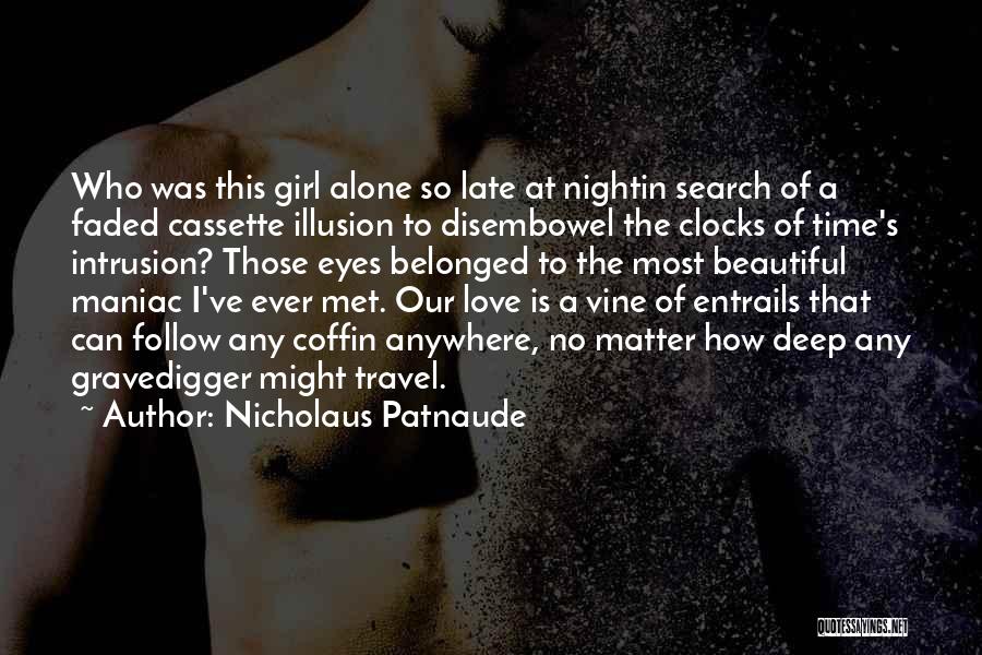 Nicholaus Patnaude Quotes: Who Was This Girl Alone So Late At Nightin Search Of A Faded Cassette Illusion To Disembowel The Clocks Of