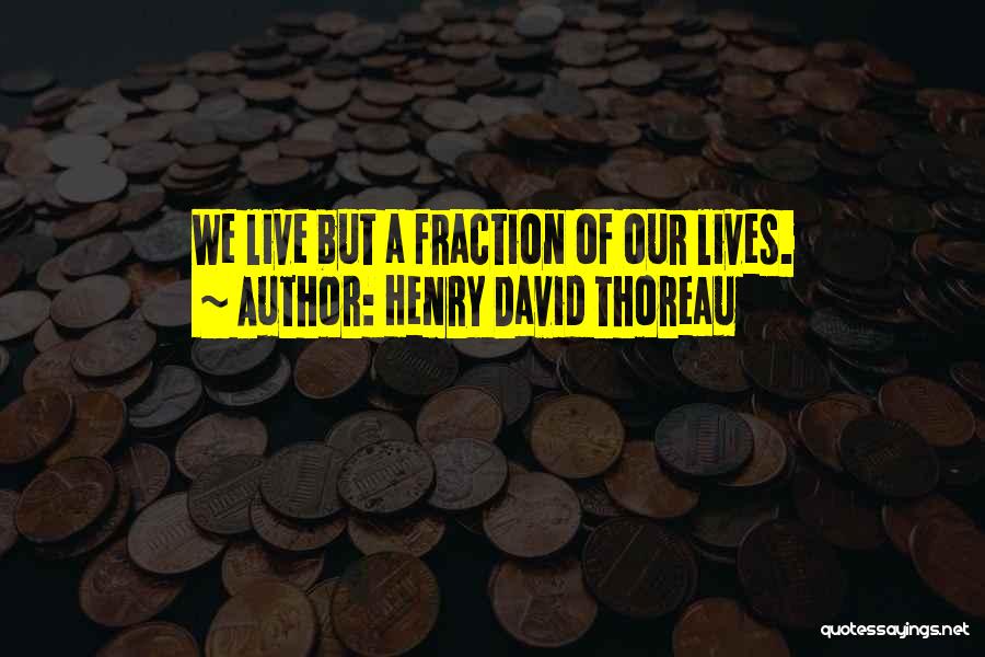 Henry David Thoreau Quotes: We Live But A Fraction Of Our Lives.