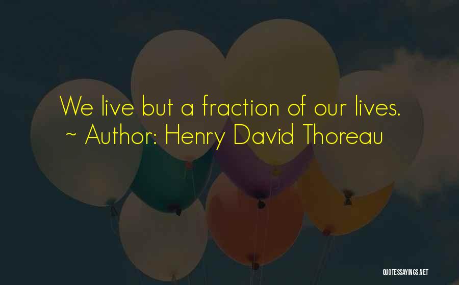 Henry David Thoreau Quotes: We Live But A Fraction Of Our Lives.