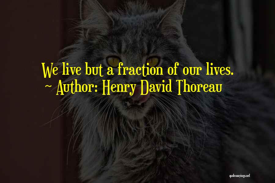 Henry David Thoreau Quotes: We Live But A Fraction Of Our Lives.