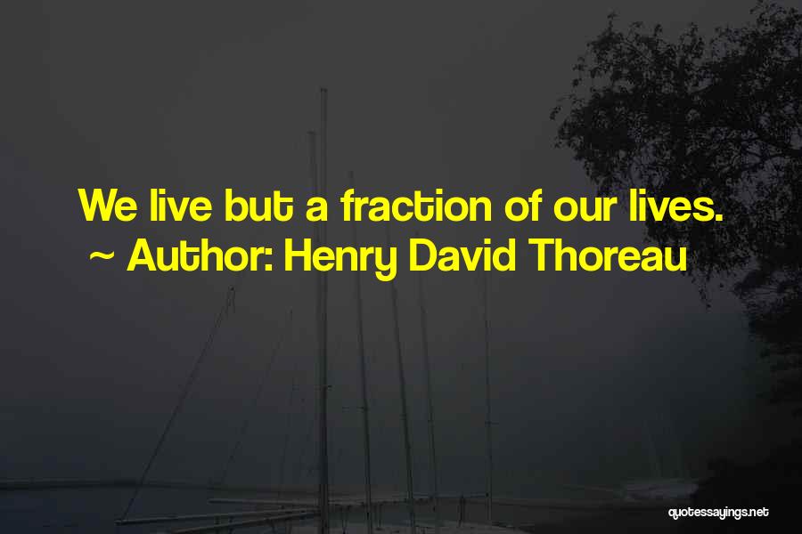 Henry David Thoreau Quotes: We Live But A Fraction Of Our Lives.