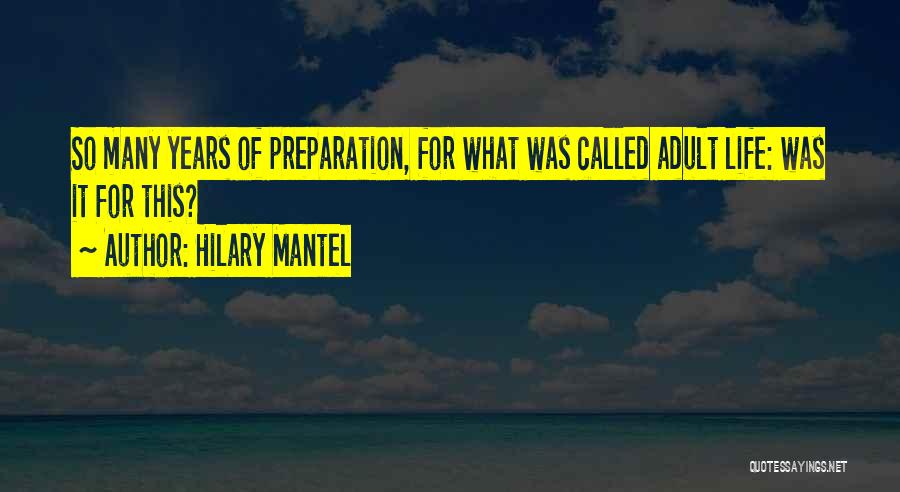 Hilary Mantel Quotes: So Many Years Of Preparation, For What Was Called Adult Life: Was It For This?