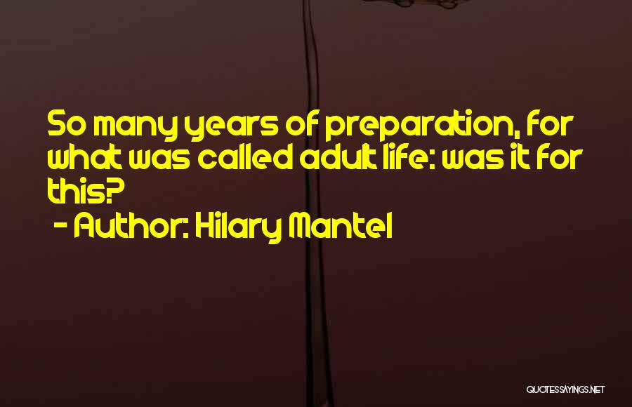Hilary Mantel Quotes: So Many Years Of Preparation, For What Was Called Adult Life: Was It For This?