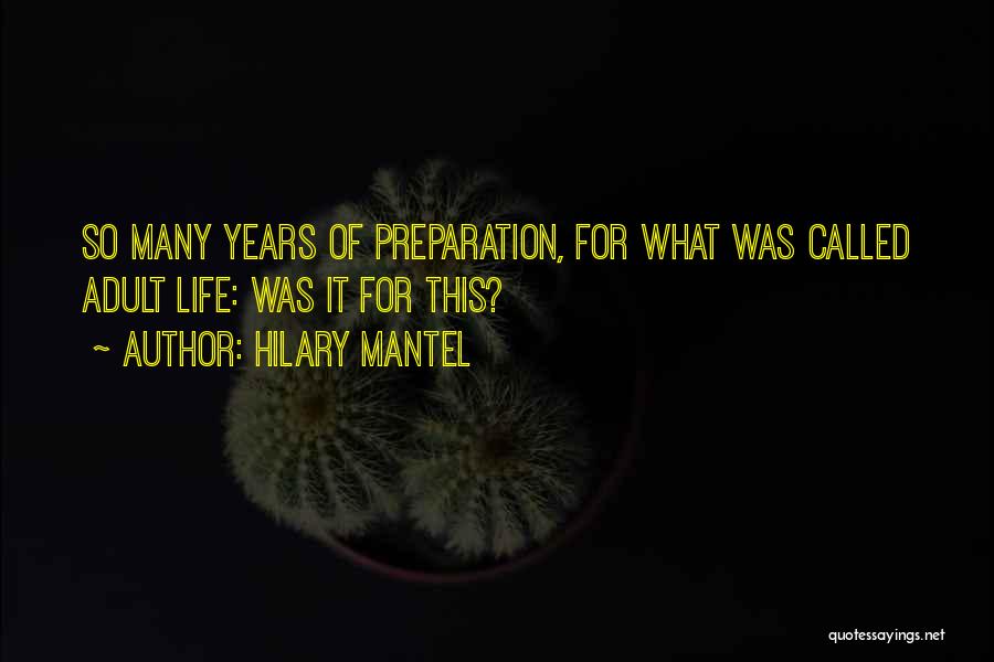 Hilary Mantel Quotes: So Many Years Of Preparation, For What Was Called Adult Life: Was It For This?