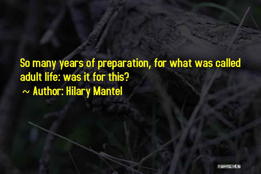 Hilary Mantel Quotes: So Many Years Of Preparation, For What Was Called Adult Life: Was It For This?