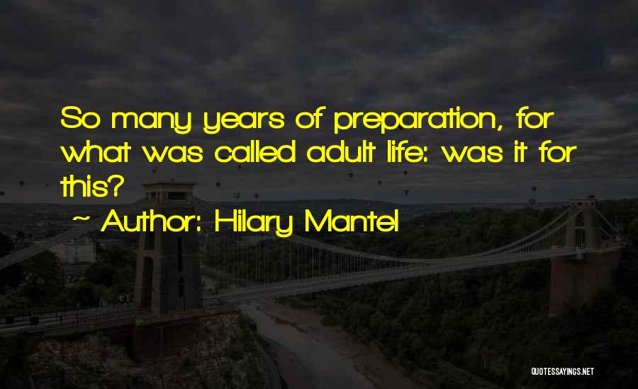 Hilary Mantel Quotes: So Many Years Of Preparation, For What Was Called Adult Life: Was It For This?