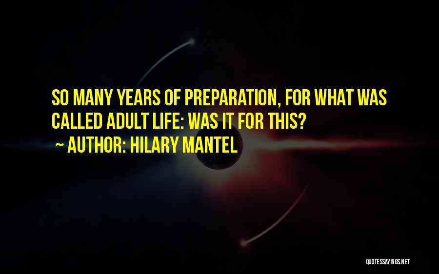 Hilary Mantel Quotes: So Many Years Of Preparation, For What Was Called Adult Life: Was It For This?