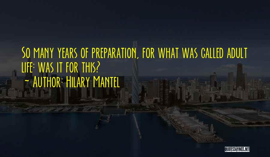 Hilary Mantel Quotes: So Many Years Of Preparation, For What Was Called Adult Life: Was It For This?