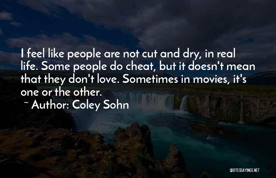 Coley Sohn Quotes: I Feel Like People Are Not Cut And Dry, In Real Life. Some People Do Cheat, But It Doesn't Mean