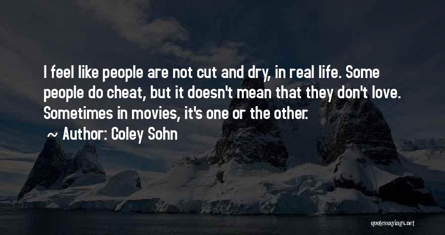 Coley Sohn Quotes: I Feel Like People Are Not Cut And Dry, In Real Life. Some People Do Cheat, But It Doesn't Mean