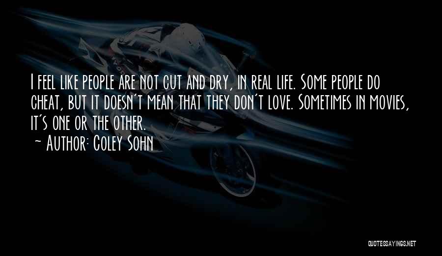 Coley Sohn Quotes: I Feel Like People Are Not Cut And Dry, In Real Life. Some People Do Cheat, But It Doesn't Mean